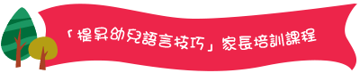 「提昇幼兒語言技巧」家長培訓課程